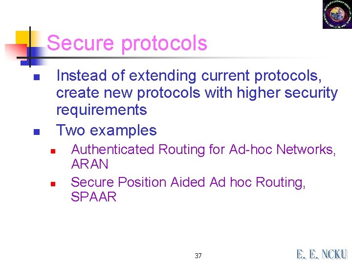 Secure protocols Instead of extending current protocols, create new protocols with higher security requirements Secure protocols Instead of extending current protocols, create new protocols with higher security requirements