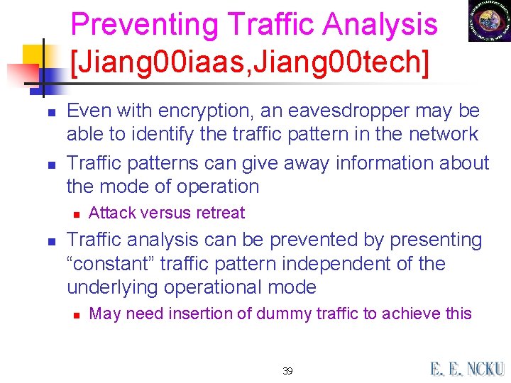 Preventing Traffic Analysis [Jiang 00 iaas, Jiang 00 tech] n n Even with encryption,