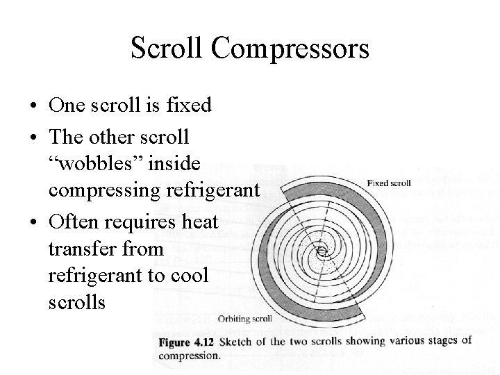 Scroll Compressors • One scroll is fixed • The other scroll “wobbles” inside compressing