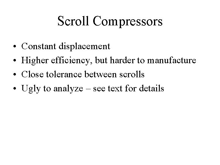 Scroll Compressors • • Constant displacement Higher efficiency, but harder to manufacture Close tolerance