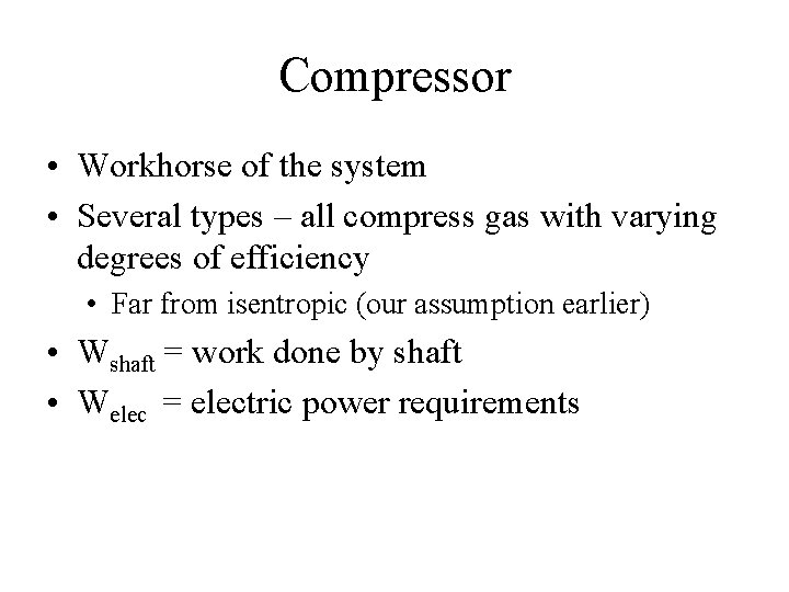 Compressor • Workhorse of the system • Several types – all compress gas with