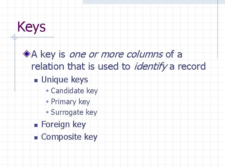 Keys A key is one or more columns of a relation that is used