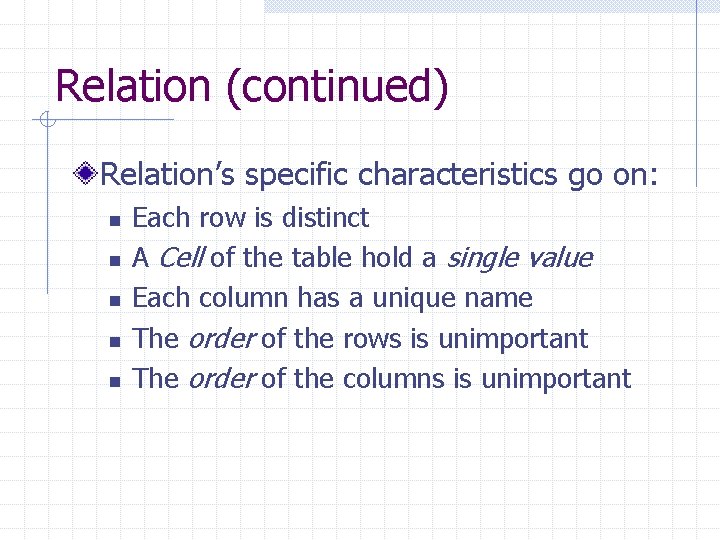 Relation (continued) Relation’s specific characteristics go on: n n n Each row is distinct