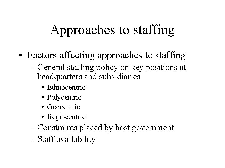 Approaches to staffing • Factors affecting approaches to staffing – General staffing policy on