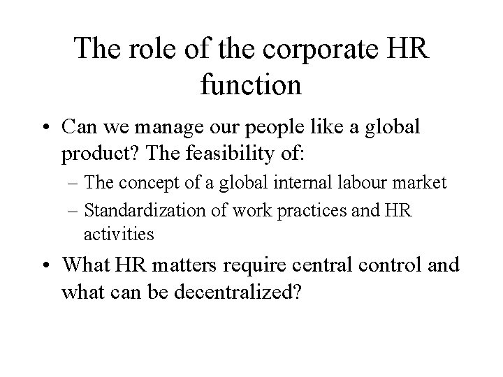 The role of the corporate HR function • Can we manage our people like
