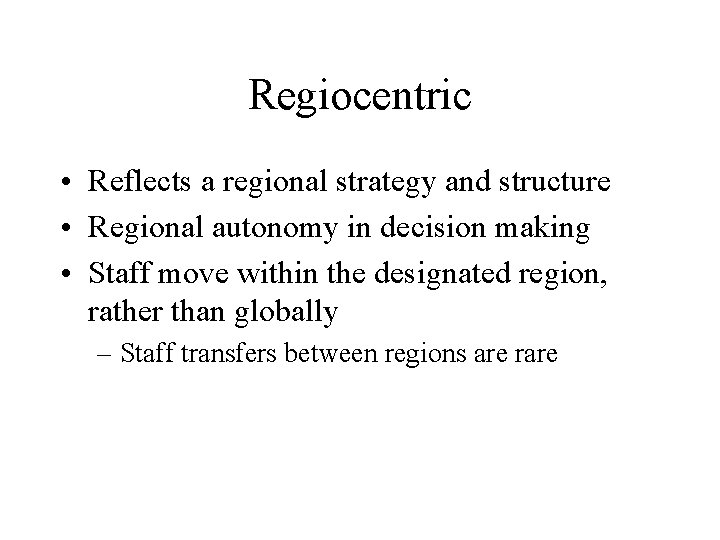 Regiocentric • Reflects a regional strategy and structure • Regional autonomy in decision making