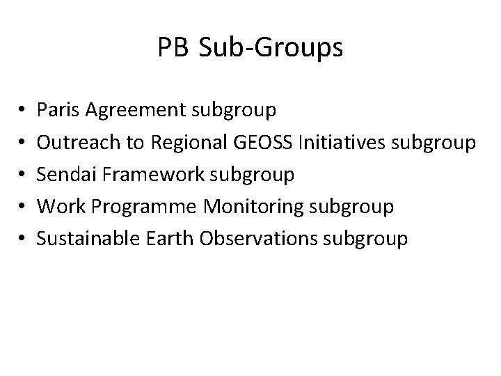 PB Sub-Groups • • • Paris Agreement subgroup Outreach to Regional GEOSS Initiatives subgroup