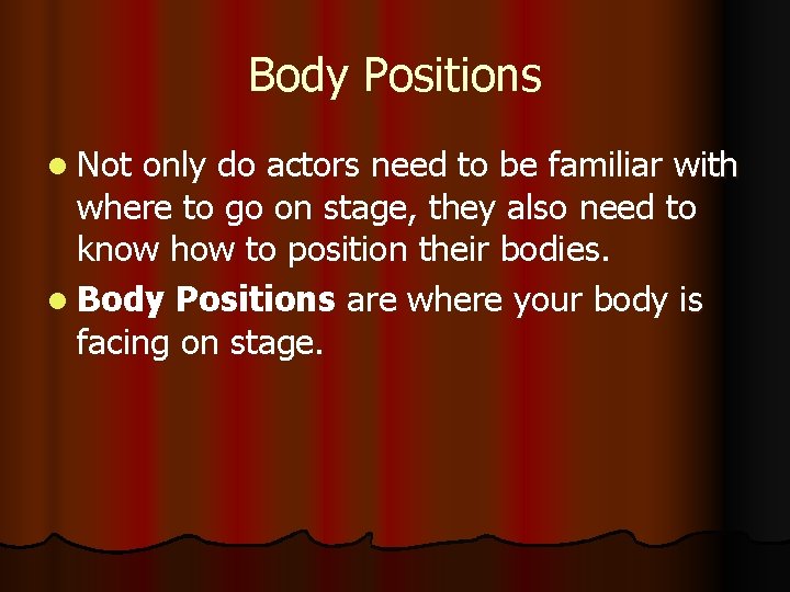 Body Positions l Not only do actors need to be familiar with where to Body Positions l Not only do actors need to be familiar with where to
