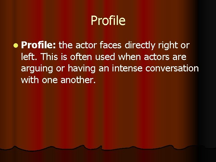 Profile l Profile: the actor faces directly right or left. This is often used Profile l Profile: the actor faces directly right or left. This is often used
