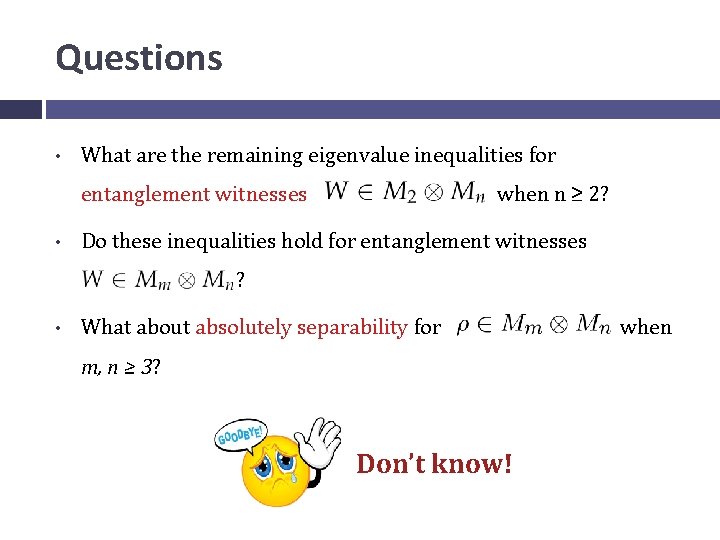 Questions • What are the remaining eigenvalue inequalities for entanglement witnesses • when n