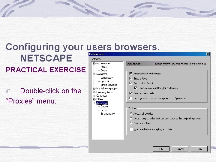 Configuring your users browsers. NETSCAPE PRACTICAL EXERCISE Double-click on the “Proxies” menu. 