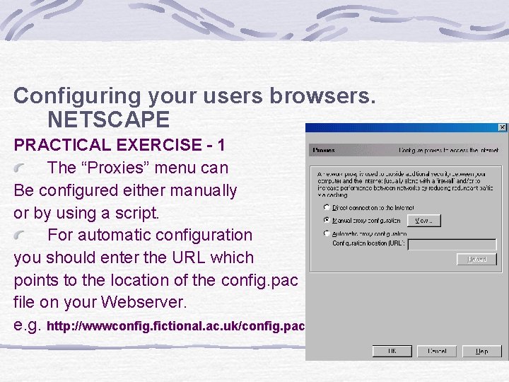 Configuring your users browsers. NETSCAPE PRACTICAL EXERCISE - 1 The “Proxies” menu can Be