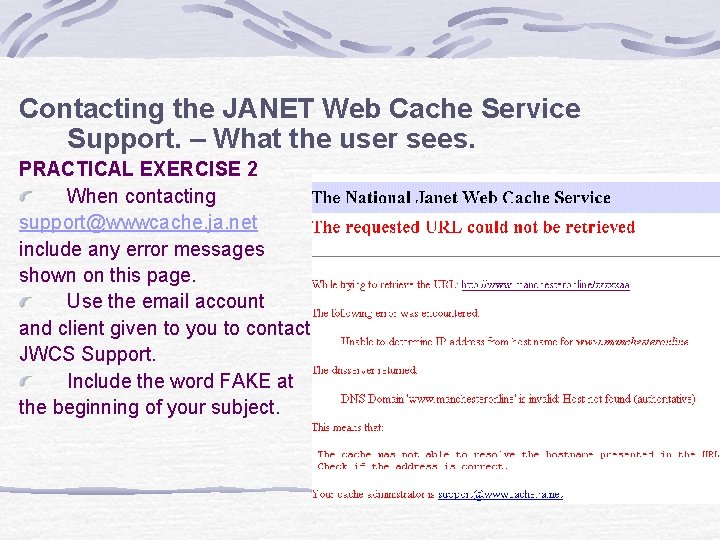 Contacting the JANET Web Cache Service Support. – What the user sees. PRACTICAL EXERCISE