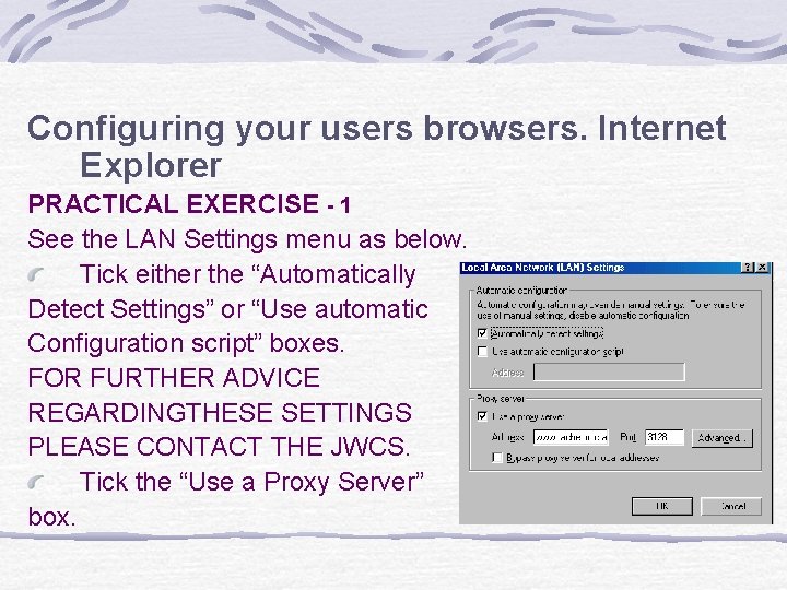 Configuring your users browsers. Internet Explorer PRACTICAL EXERCISE - 1 See the LAN Settings