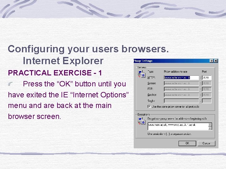 Configuring your users browsers. Internet Explorer PRACTICAL EXERCISE - 1 Press the “OK” button