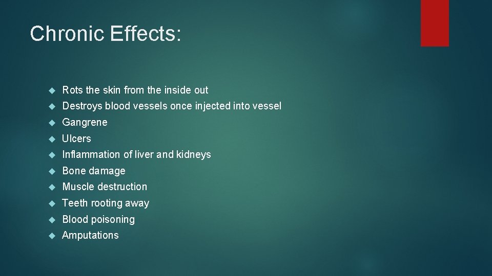 Chronic Effects: Rots the skin from the inside out Destroys blood vessels once injected Chronic Effects: Rots the skin from the inside out Destroys blood vessels once injected