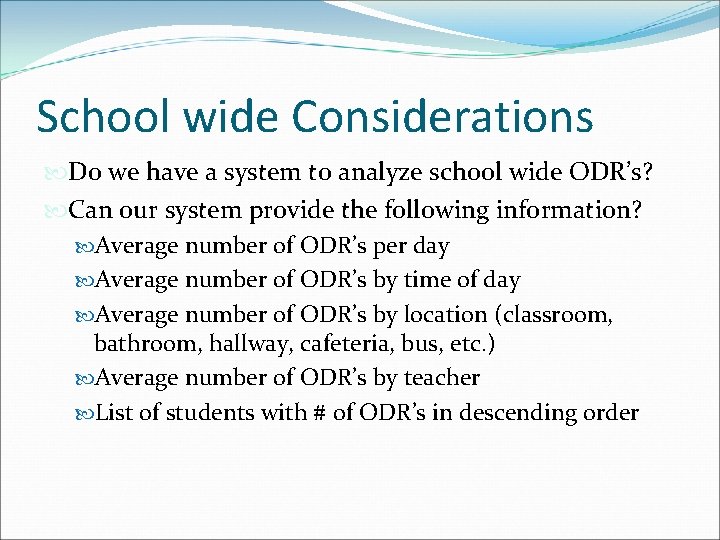 School wide Considerations Do we have a system to analyze school wide ODR’s? Can School wide Considerations Do we have a system to analyze school wide ODR’s? Can