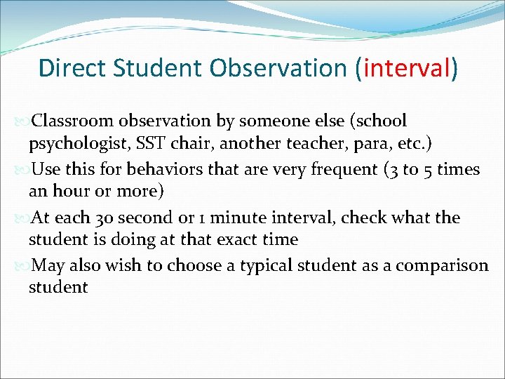Direct Student Observation (interval) Classroom observation by someone else (school psychologist, SST chair, another Direct Student Observation (interval) Classroom observation by someone else (school psychologist, SST chair, another