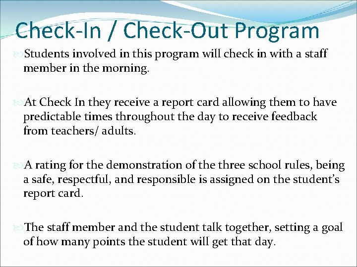 Check-In / Check-Out Program Students involved in this program will check in with a Check-In / Check-Out Program Students involved in this program will check in with a