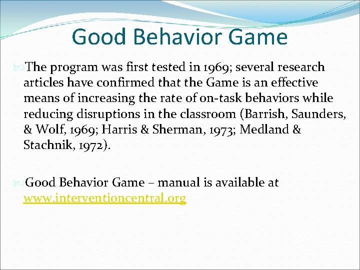 Good Behavior Game The program was first tested in 1969; several research articles have Good Behavior Game The program was first tested in 1969; several research articles have