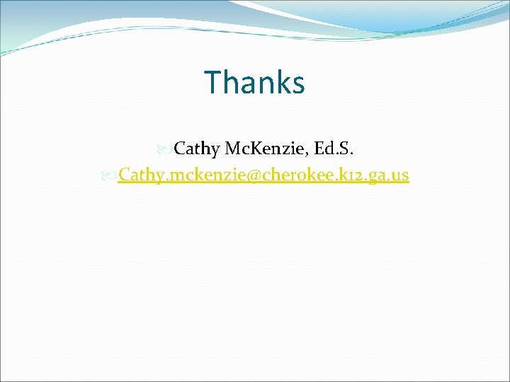 Thanks Cathy Mc. Kenzie, Ed. S. Cathy. mckenzie@cherokee. k 12. ga. us Thanks Cathy Mc. Kenzie, Ed. S. Cathy. mckenzie@cherokee. k 12. ga. us