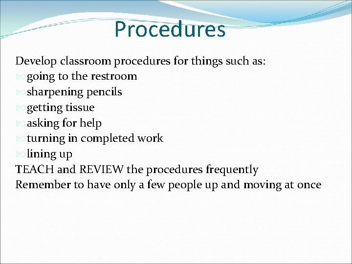 Procedures Develop classroom procedures for things such as: going to the restroom sharpening pencils Procedures Develop classroom procedures for things such as: going to the restroom sharpening pencils