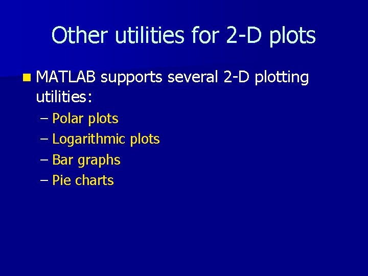 Other utilities for 2 -D plots n MATLAB utilities: supports several 2 -D plotting Other utilities for 2 -D plots n MATLAB utilities: supports several 2 -D plotting