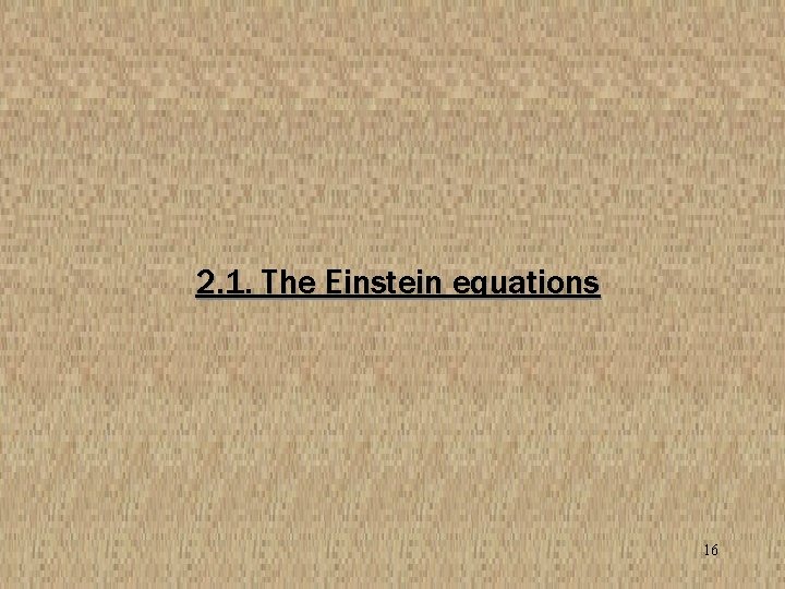 2. 1. The Einstein equations 16 