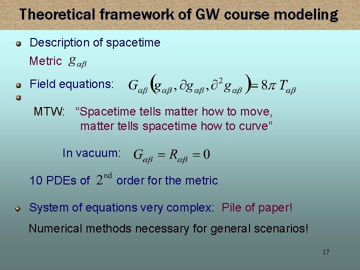 Theoretical framework of GW course modeling Description of spacetime Metric Field equations: MTW: “Spacetime