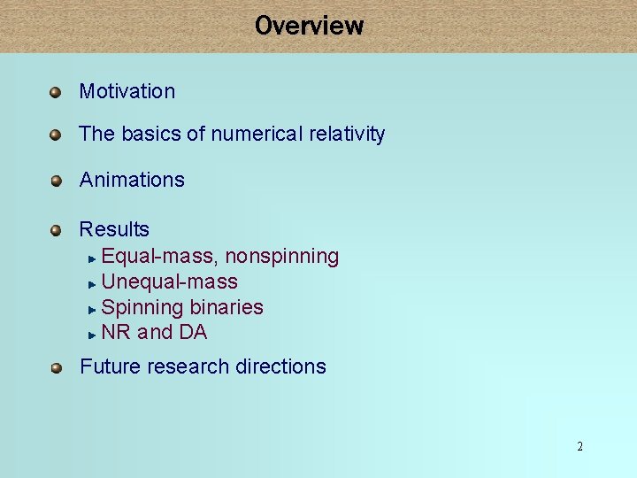 Overview Motivation The basics of numerical relativity Animations Results Equal-mass, nonspinning Unequal-mass Spinning binaries