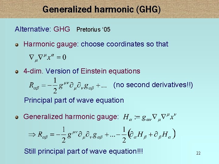 Generalized harmonic (GHG) Alternative: GHG Pretorius ‘ 05 Harmonic gauge: choose coordinates so that