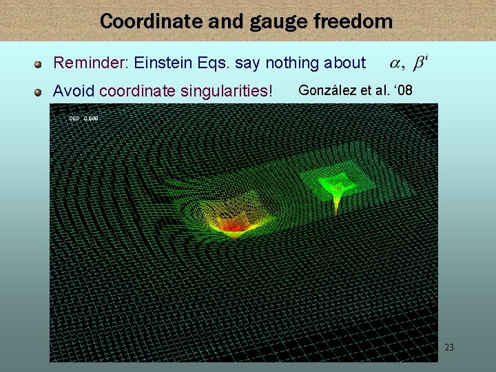 Coordinate and gauge freedom Reminder: Einstein Eqs. say nothing about Avoid coordinate singularities! González