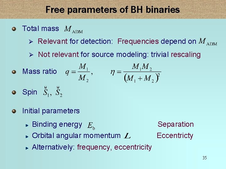 Free parameters of BH binaries Total mass Ø Relevant for detection: Frequencies depend on