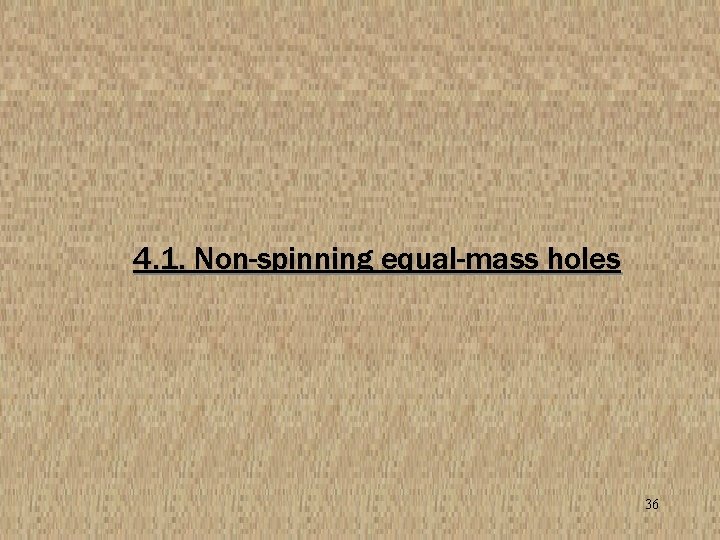 4. 1. Non-spinning equal-mass holes 36 