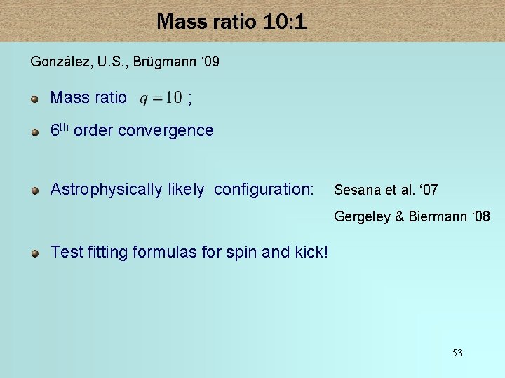 Mass ratio 10: 1 González, U. S. , Brügmann ‘ 09 Mass ratio ;