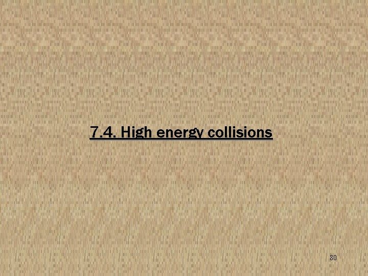 7. 4. High energy collisions 80 