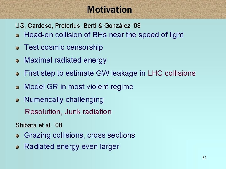 Motivation US, Cardoso, Pretorius, Berti & González ‘ 08 Head-on collision of BHs near