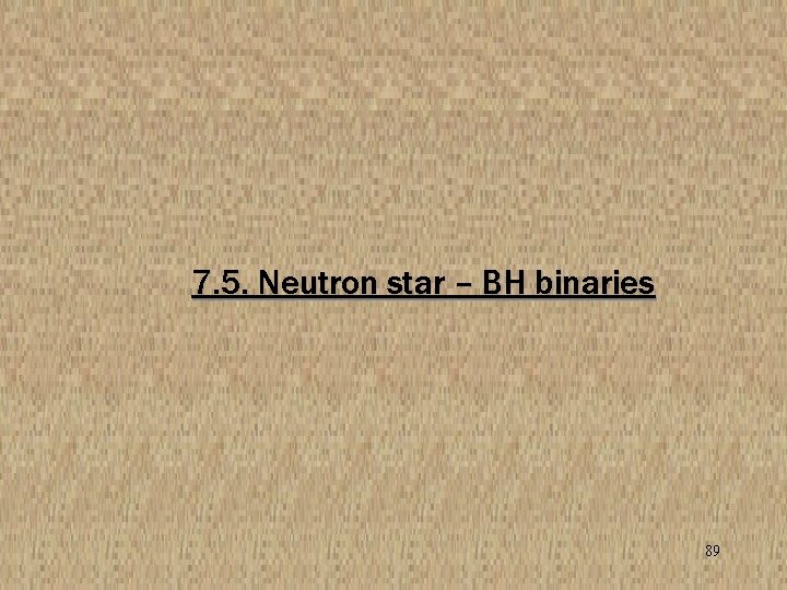 7. 5. Neutron star – BH binaries 89 