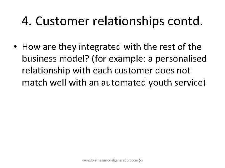 4. Customer relationships contd. • How are they integrated with the rest of the
