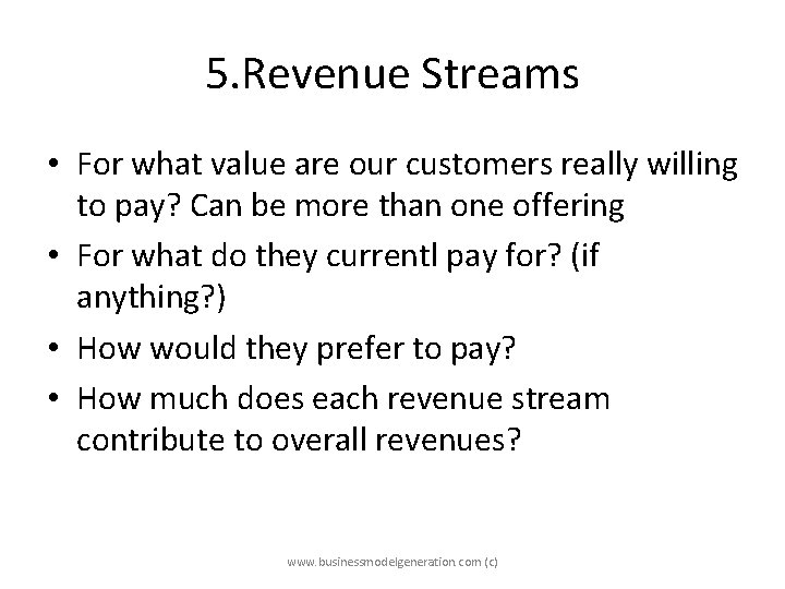 5. Revenue Streams • For what value are our customers really willing to pay?