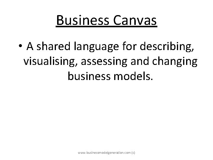 Business Canvas • A shared language for describing, visualising, assessing and changing business models.