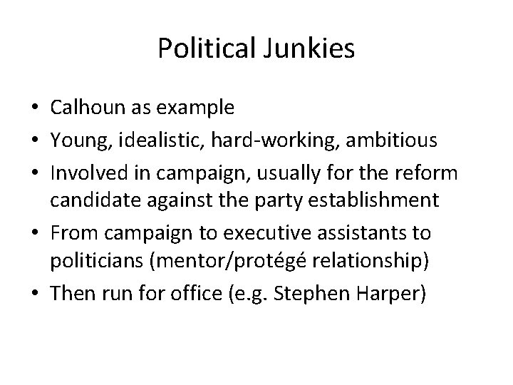 Political Junkies • Calhoun as example • Young, idealistic, hard-working, ambitious • Involved in