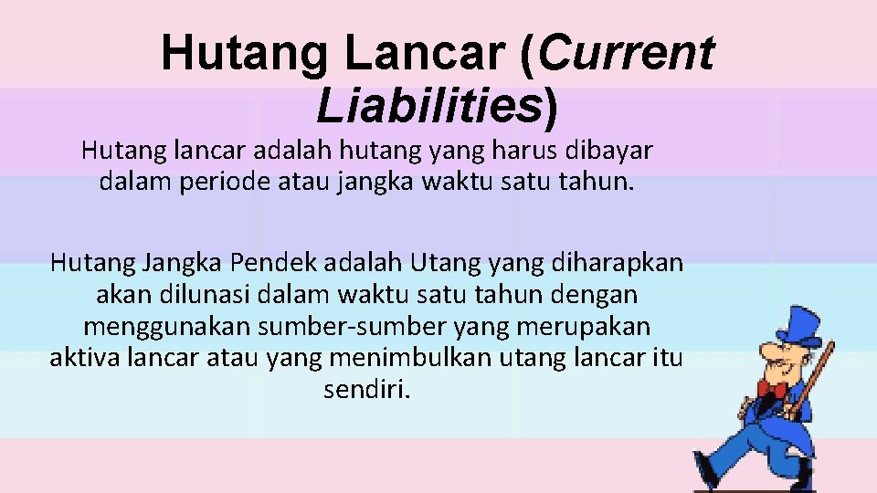 Hutang Lancar (Current Liabilities) Hutang lancar adalah hutang yang harus dibayar dalam periode atau