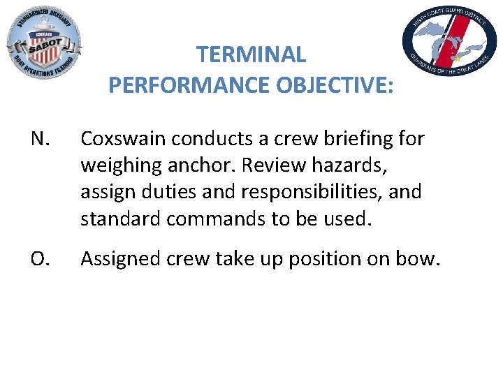 TERMINAL PERFORMANCE OBJECTIVE: N. Coxswain conducts a crew briefing for weighing anchor. Review hazards,