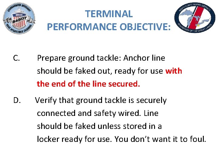 TERMINAL PERFORMANCE OBJECTIVE: C. Prepare ground tackle: Anchor line should be faked out, ready