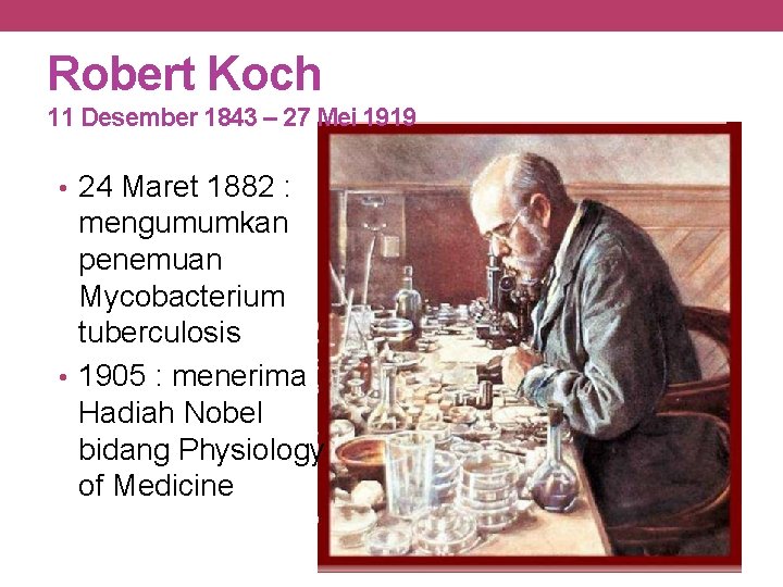 Robert Koch 11 Desember 1843 – 27 Mei 1919 • 24 Maret 1882 :