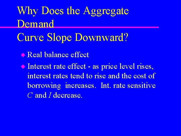 Why Does the Aggregate Demand Curve Slope Downward? Real balance effect u Interest rate