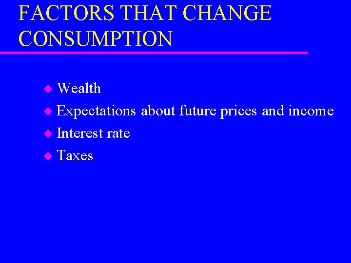 FACTORS THAT CHANGE CONSUMPTION Wealth u Expectations about future prices and income u Interest