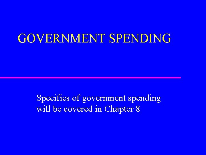 GOVERNMENT SPENDING Specifics of government spending will be covered in Chapter 8 