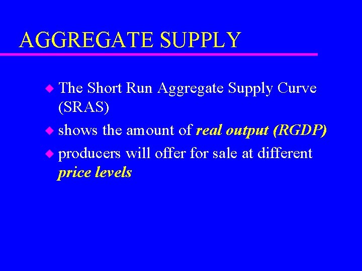 AGGREGATE SUPPLY The Short Run Aggregate Supply Curve (SRAS) u shows the amount of